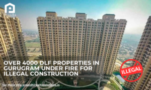 Over 4000 DLF Properties in Gurugram Under Fire for Illegal Construction